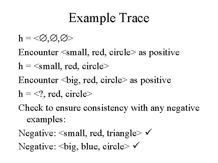 Example Trace h = <Æ, Æ, Æ> Encounter <small, red, circle> as positive h