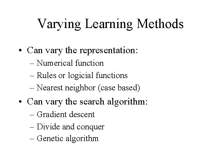 Varying Learning Methods • Can vary the representation: – Numerical function – Rules or