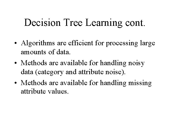 Decision Tree Learning cont. • Algorithms are efficient for processing large amounts of data.