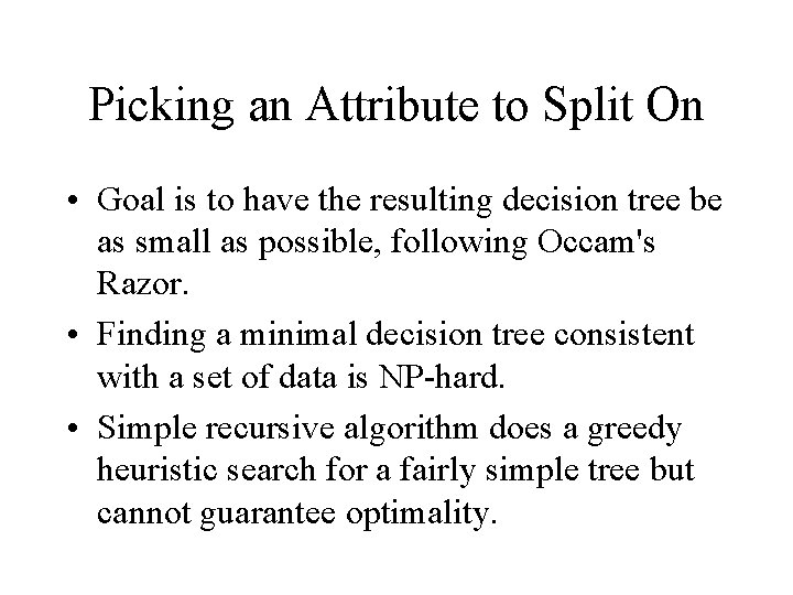 Picking an Attribute to Split On • Goal is to have the resulting decision