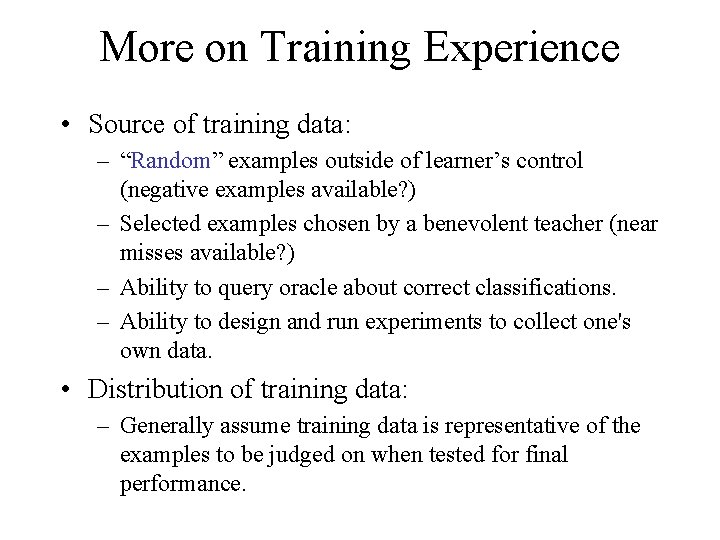 More on Training Experience • Source of training data: – “Random” examples outside of