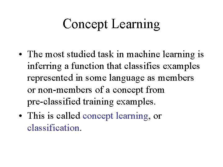 Concept Learning • The most studied task in machine learning is inferring a function