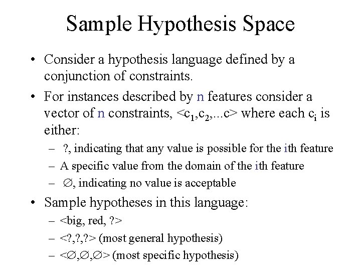 Sample Hypothesis Space • Consider a hypothesis language defined by a conjunction of constraints.