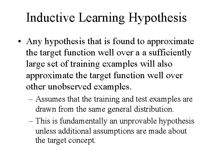 Inductive Learning Hypothesis • Any hypothesis that is found to approximate the target function