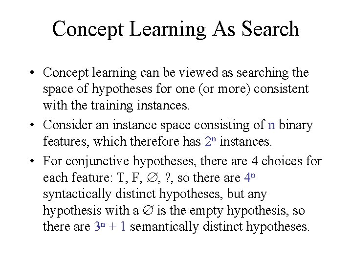 Concept Learning As Search • Concept learning can be viewed as searching the space