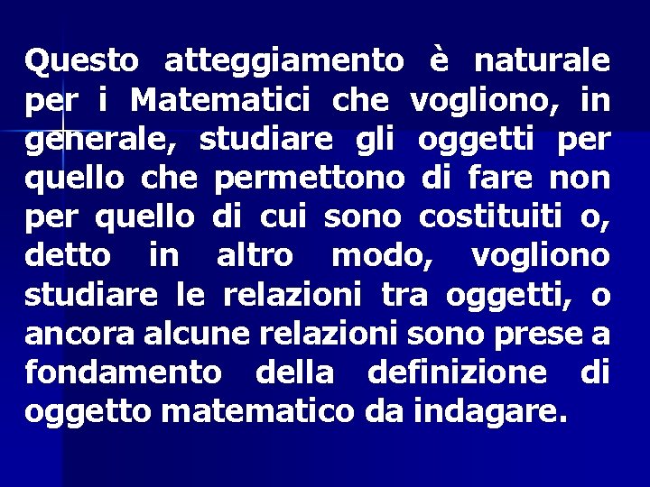 Questo atteggiamento è naturale per i Matematici che vogliono, in generale, studiare gli oggetti