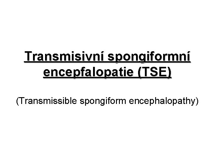 Transmisivní spongiformní encepfalopatie (TSE) (Transmissible spongiform encephalopathy) 