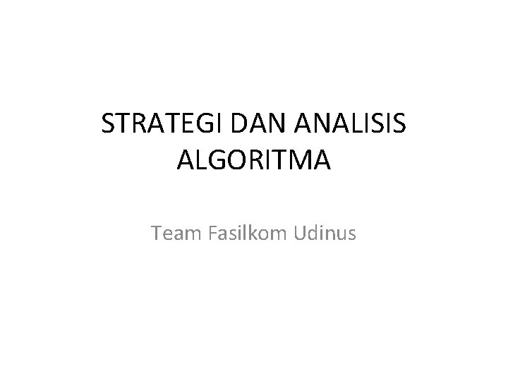 STRATEGI DAN ANALISIS ALGORITMA Team Fasilkom Udinus 