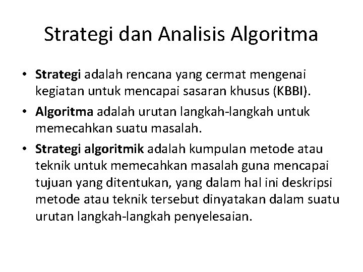 Strategi dan Analisis Algoritma • Strategi adalah rencana yang cermat mengenai kegiatan untuk mencapai