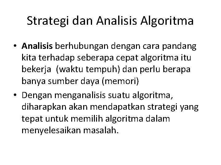 Strategi dan Analisis Algoritma • Analisis berhubungan dengan cara pandang kita terhadap seberapa cepat