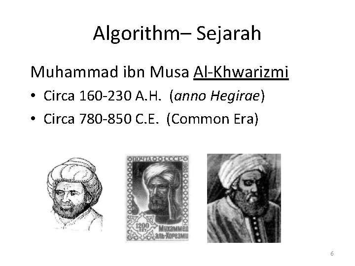 Algorithm– Sejarah Muhammad ibn Musa Al-Khwarizmi • Circa 160 -230 A. H. (anno Hegirae)