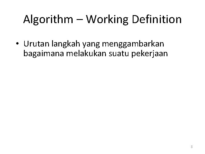 Algorithm – Working Definition • Urutan langkah yang menggambarkan bagaimana melakukan suatu pekerjaan 8