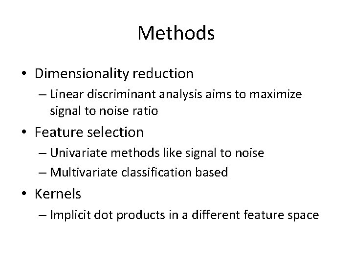 Methods • Dimensionality reduction – Linear discriminant analysis aims to maximize signal to noise