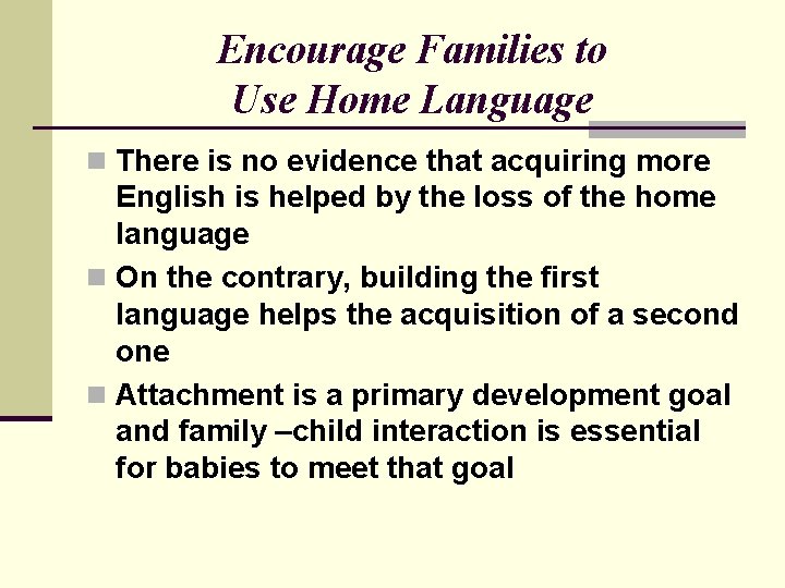 Encourage Families to Use Home Language n There is no evidence that acquiring more