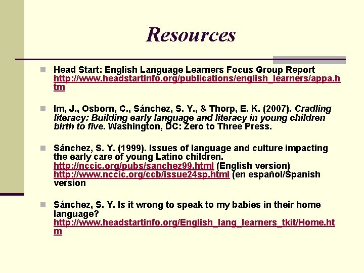 Resources n Head Start: English Language Learners Focus Group Report http: //www. headstartinfo. org/publications/english_learners/appa.