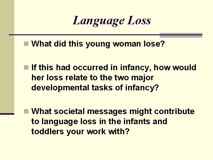 Language Loss n What did this young woman lose? n If this had occurred