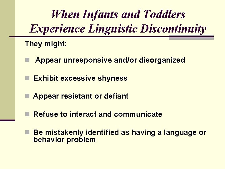 When Infants and Toddlers Experience Linguistic Discontinuity They might: n Appear unresponsive and/or disorganized