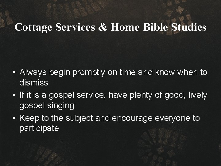 Cottage Services & Home Bible Studies • Always begin promptly on time and know