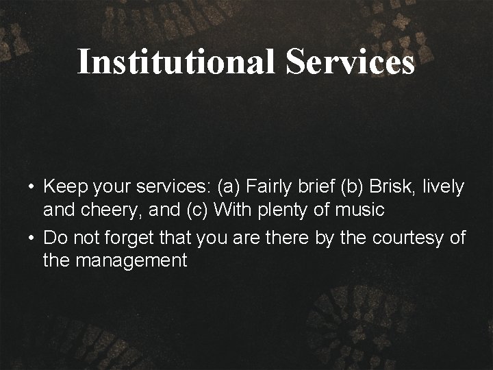 Institutional Services • Keep your services: (a) Fairly brief (b) Brisk, lively and cheery,
