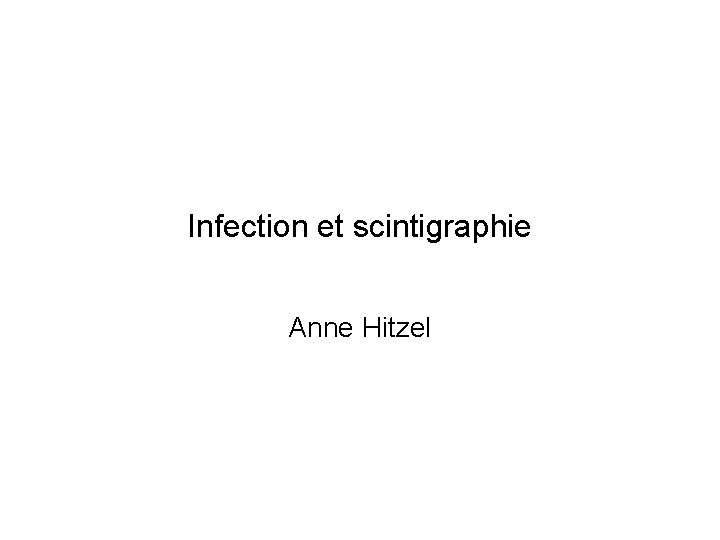 Infection et scintigraphie Anne Hitzel 