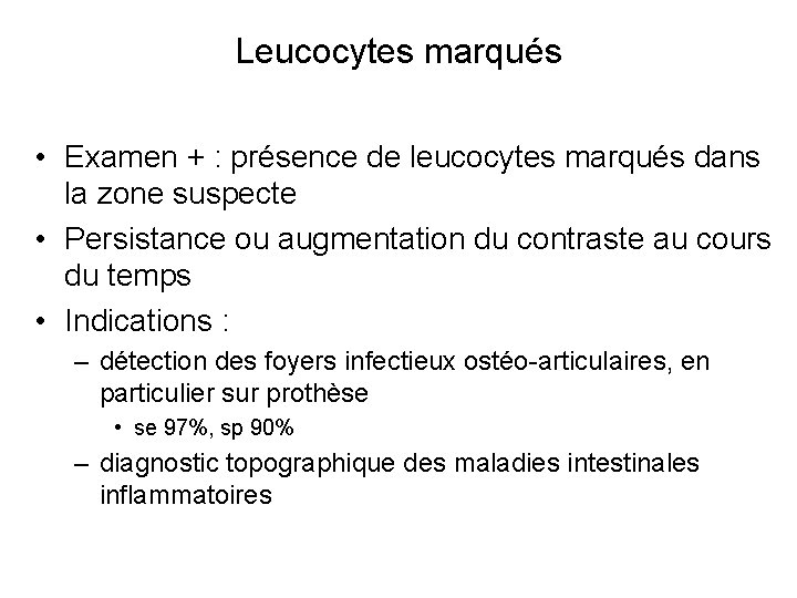 Leucocytes marqués • Examen + : présence de leucocytes marqués dans la zone suspecte