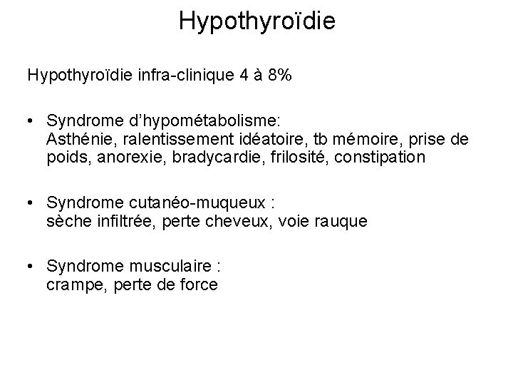 Hypothyroïdie infra-clinique 4 à 8% • Syndrome d’hypométabolisme: Asthénie, ralentissement idéatoire, tb mémoire, prise