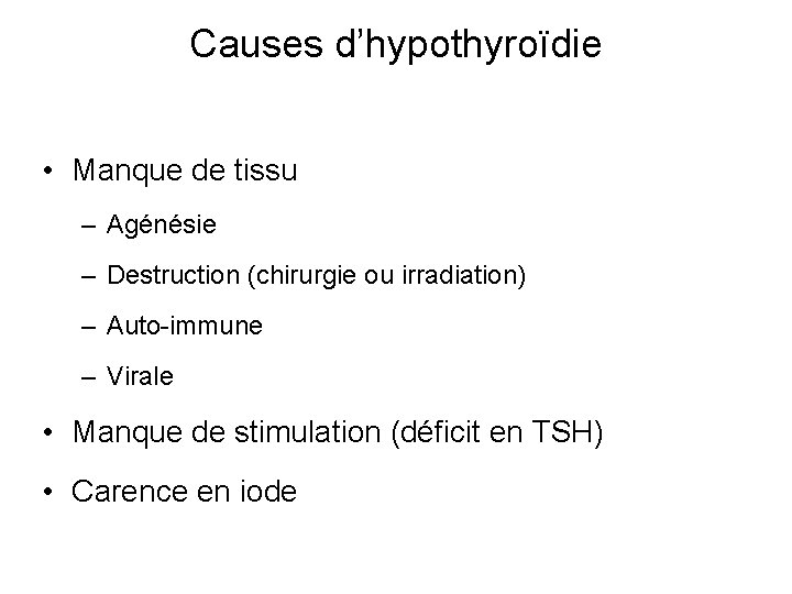 Causes d’hypothyroïdie • Manque de tissu – Agénésie – Destruction (chirurgie ou irradiation) –