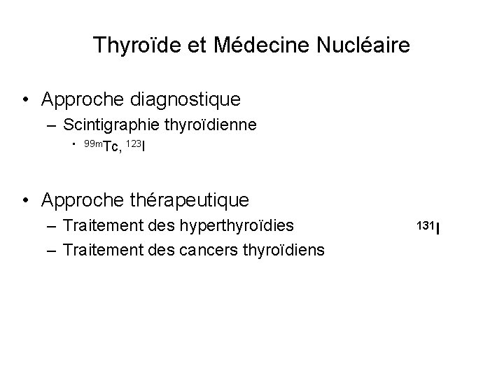 Thyroïde et Médecine Nucléaire • Approche diagnostique – Scintigraphie thyroïdienne • 99 m. Tc,