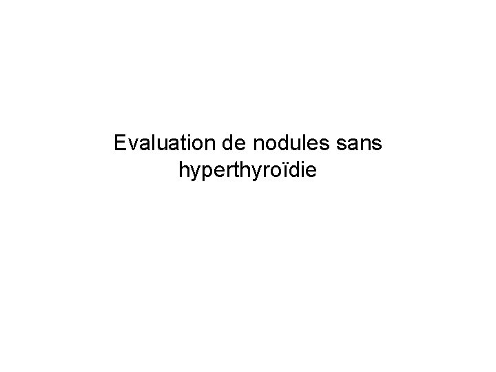 Evaluation de nodules sans hyperthyroïdie 