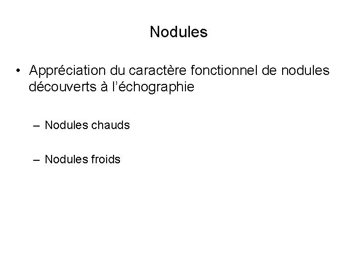 Nodules • Appréciation du caractère fonctionnel de nodules découverts à l’échographie – Nodules chauds