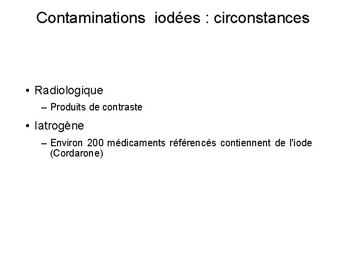 Contaminations iodées : circonstances • Radiologique – Produits de contraste • Iatrogène – Environ