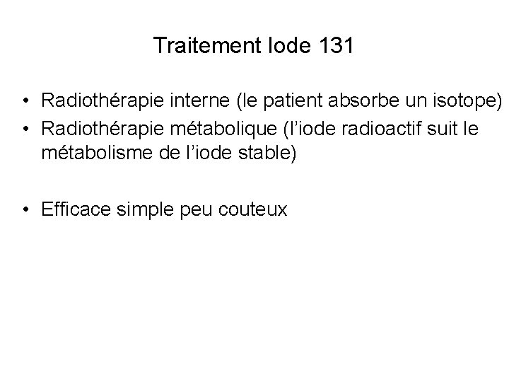 Traitement Iode 131 • Radiothérapie interne (le patient absorbe un isotope) • Radiothérapie métabolique