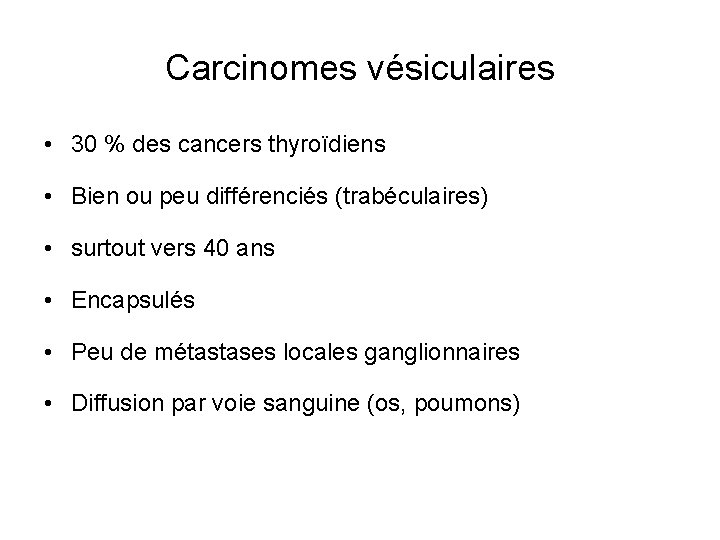 Carcinomes vésiculaires • 30 % des cancers thyroïdiens • Bien ou peu différenciés (trabéculaires)