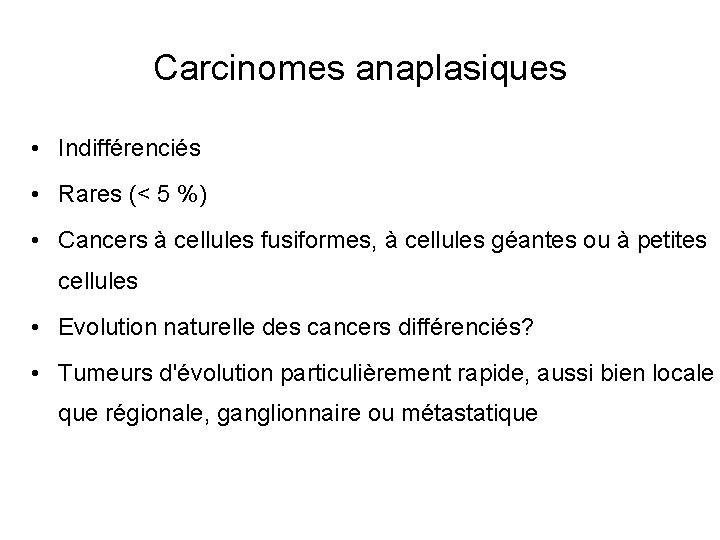 Carcinomes anaplasiques • Indifférenciés • Rares (< 5 %) • Cancers à cellules fusiformes,