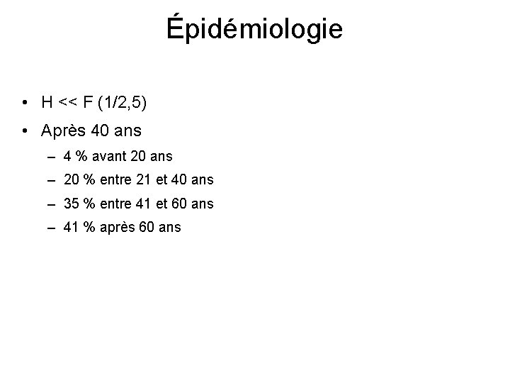 Épidémiologie • H << F (1/2, 5) • Après 40 ans – 4 %