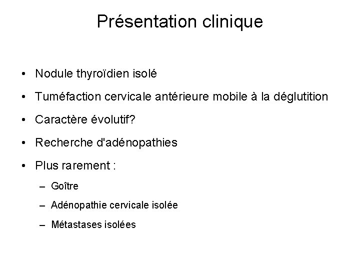 Présentation clinique • Nodule thyroïdien isolé • Tuméfaction cervicale antérieure mobile à la déglutition