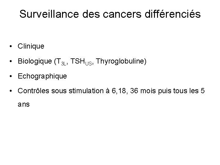 Surveillance des cancers différenciés • Clinique • Biologique (T 3 L, TSHUS, Thyroglobuline) •