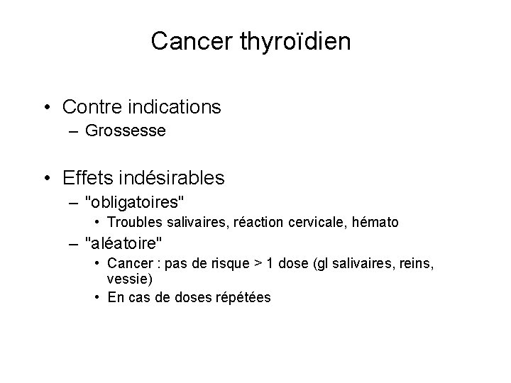 Cancer thyroïdien • Contre indications – Grossesse • Effets indésirables – "obligatoires" • Troubles