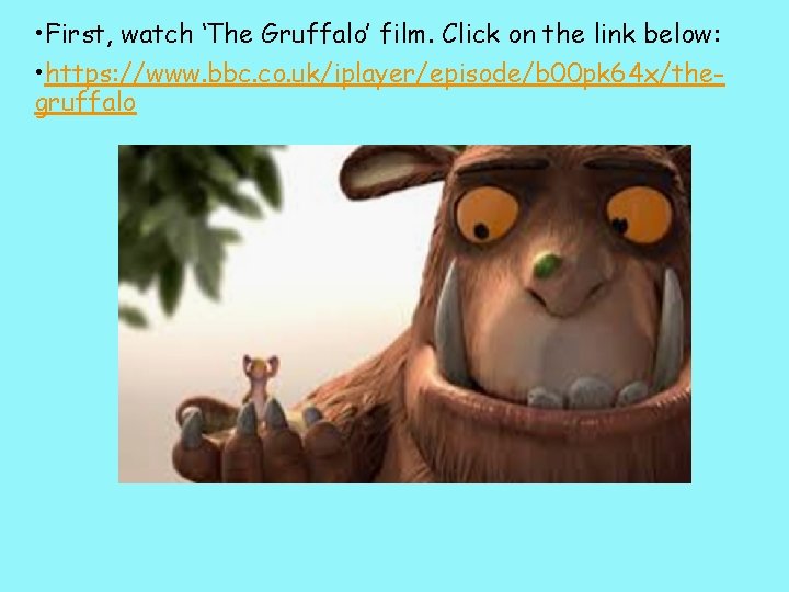  • First, watch ‘The Gruffalo’ film. Click on the link below: • https: