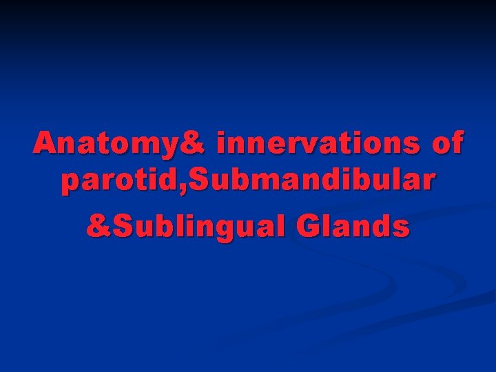 Anatomy& innervations of parotid, Submandibular &Sublingual Glands 