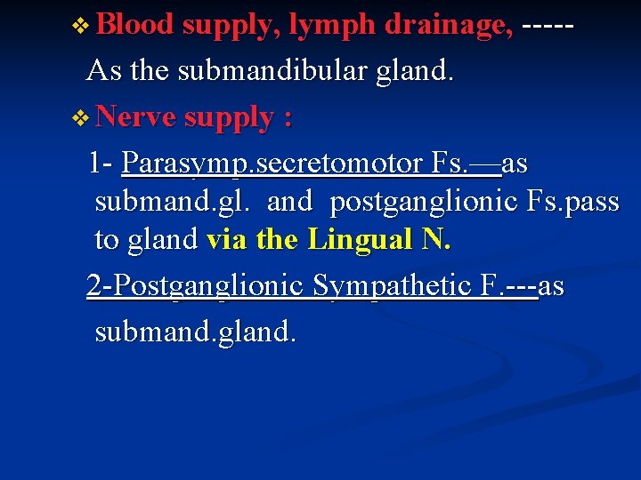 v Blood supply, lymph drainage, ----- As the submandibular gland. v Nerve supply :