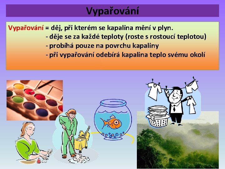 Vypařování = děj, při kterém se kapalina mění v plyn. - děje se za