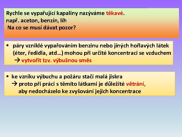 Rychle se vypařující kapaliny nazýváme těkavé. např. aceton, benzín, líh Na co se musí