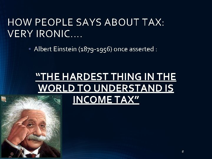 HOW PEOPLE SAYS ABOUT TAX: VERY IRONIC. . • Albert Einstein (1879 -1956) once