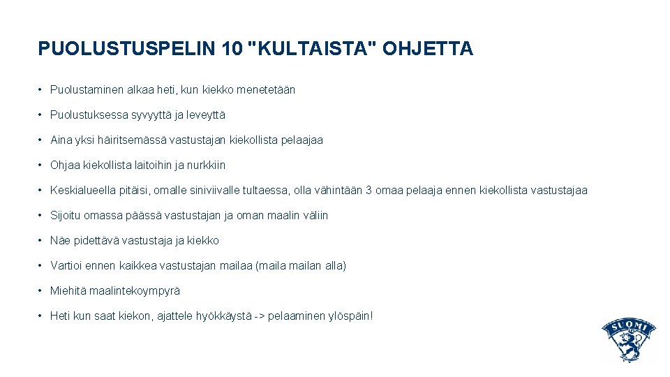 PUOLUSTUSPELIN 10 "KULTAISTA" OHJETTA • Puolustaminen alkaa heti, kun kiekko menetetään • Puolustuksessa syvyyttä PUOLUSTUSPELIN 10 "KULTAISTA" OHJETTA • Puolustaminen alkaa heti, kun kiekko menetetään • Puolustuksessa syvyyttä