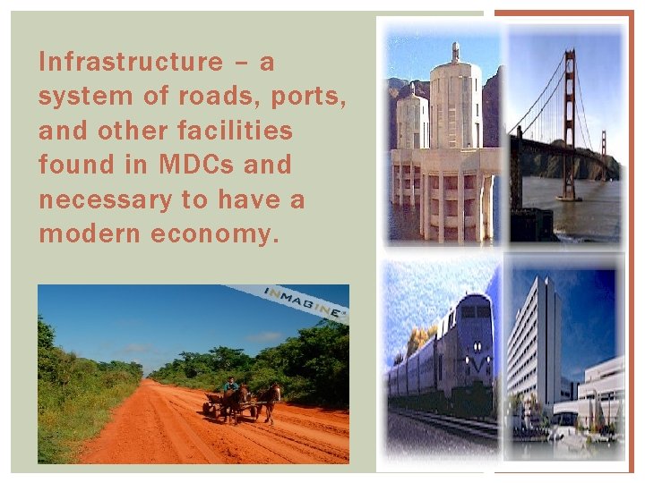Infrastructure – a system of roads, ports, and other facilities found in MDCs and