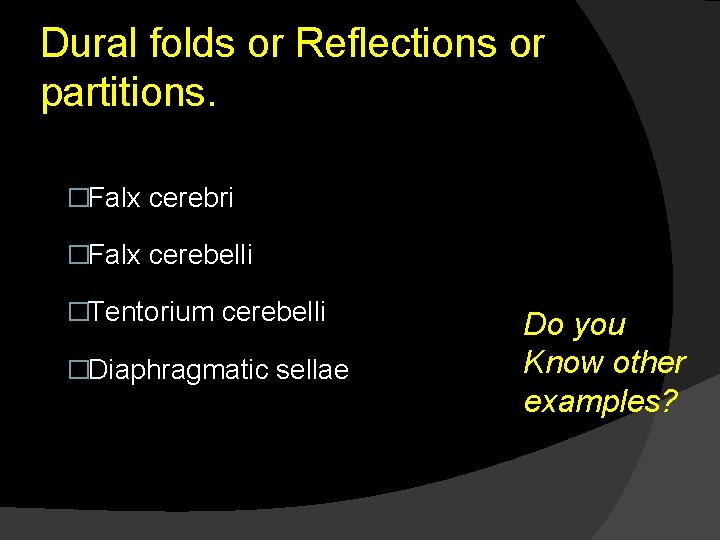 Dural folds or Reflections or partitions. �Falx cerebri �Falx cerebelli �Tentorium cerebelli �Diaphragmatic sellae