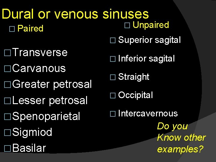 Dural or venous sinuses � Paired � Unpaired � Superior �Transverse �Carvanous �Greater petrosal