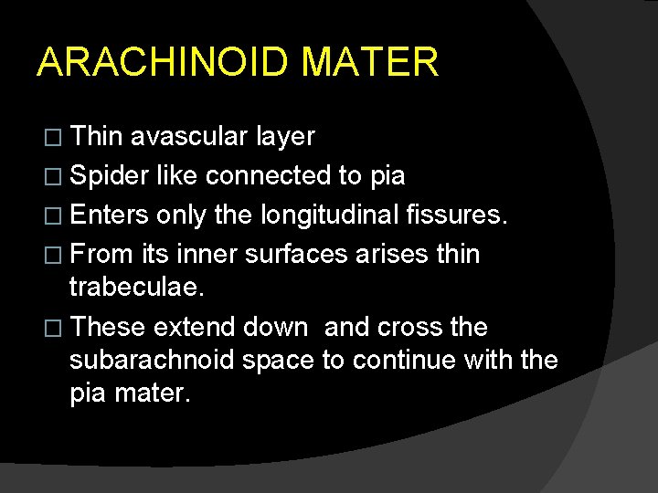 ARACHINOID MATER � Thin avascular layer � Spider like connected to pia � Enters
