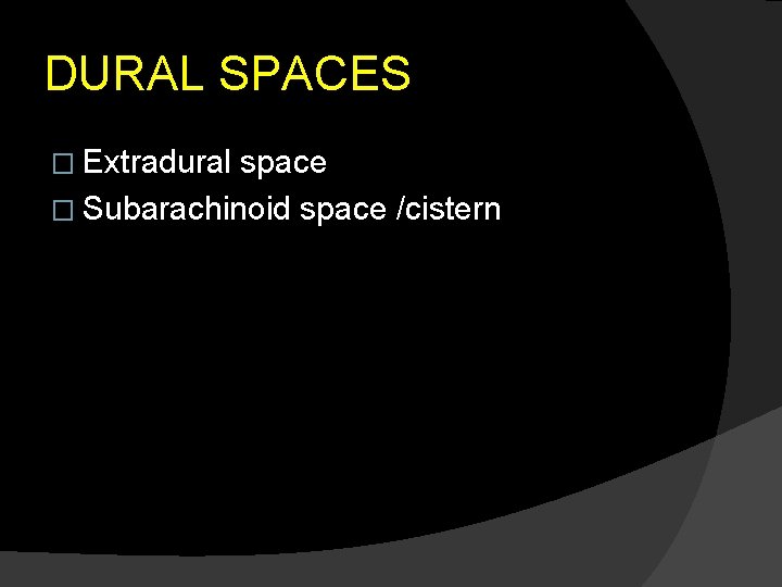 DURAL SPACES � Extradural space � Subarachinoid space /cistern 